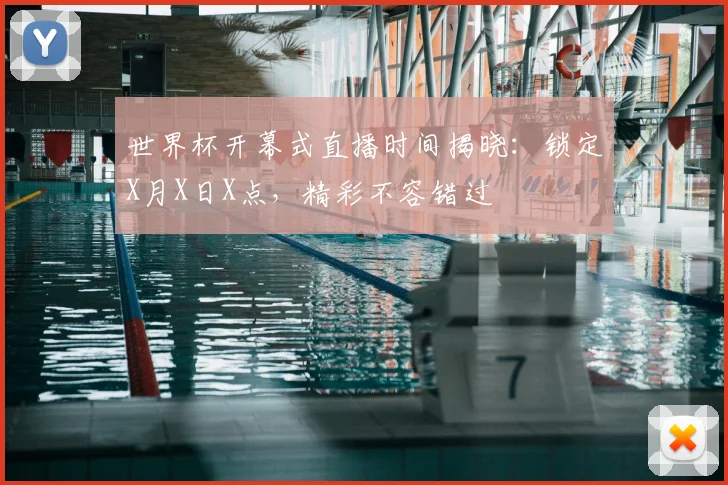 世界杯开幕式直播时间揭晓：锁定X月X日X点，精彩不容错过